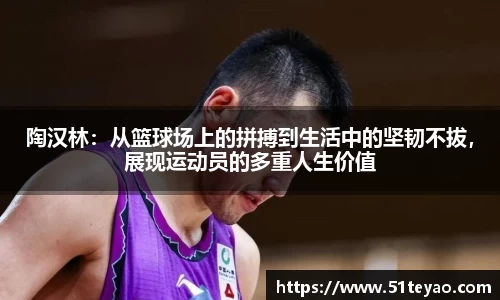 陶汉林：从篮球场上的拼搏到生活中的坚韧不拔，展现运动员的多重人生价值